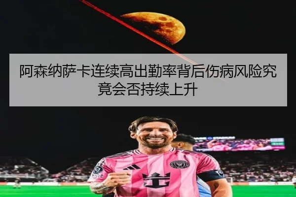阿森纳萨卡连续高出勤率背后伤病风险究竟会否持续上升