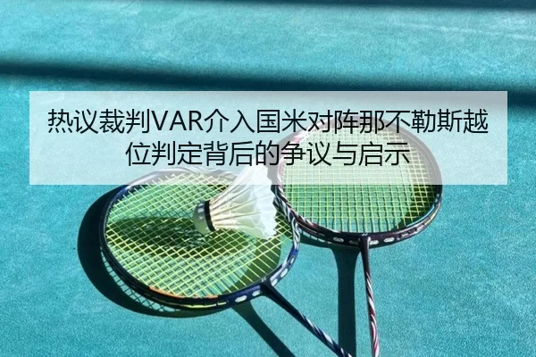 热议裁判VAR介入国米对阵那不勒斯越位判定背后的争议与启示