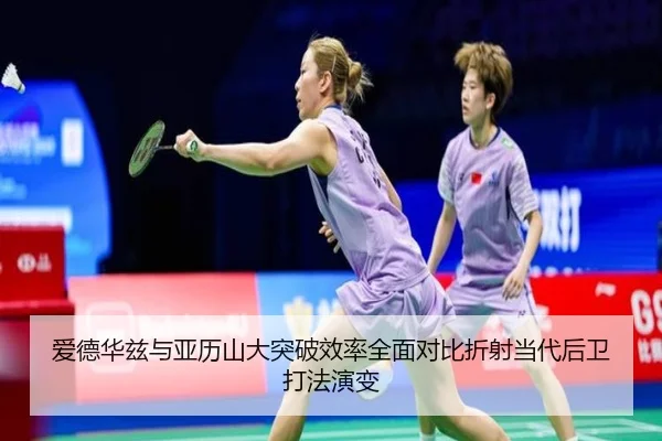 爱德华兹与亚历山大突破效率全面对比折射当代后卫打法演变